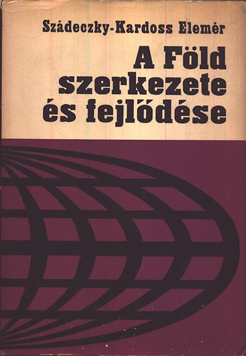 Szádeczky-Kardoss Elemér: A Föld szerkezete és fejlődése (Bevezetés a kőzettanba) antikvár