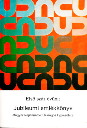 A Magyar Rajztanárok Országos Egyesülete: Első száz évünk : jubileumi emlékkönyv antikvár