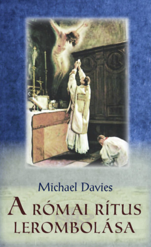 Michael Davies: A római rítus lerombolása könyv