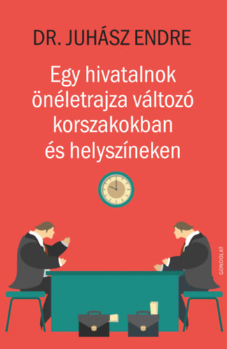 Juhász Endre: Egy hivatalnok önéletrajza változó korszakokban és helyszíneken könyv