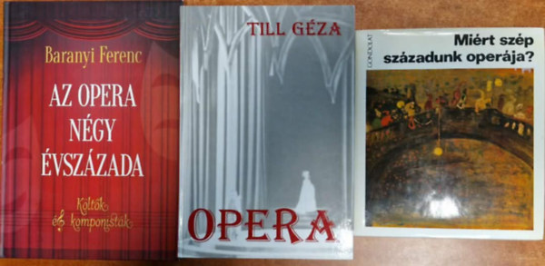 Várnai Péter, Baranyi Ferenc (szerk.), Till Géza: 3db könyv operarajongóknak: Az opera négy évszázada - Költők és komponisták + Opera+Miért szép századunk operája? antikvár