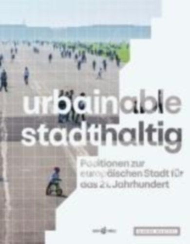 Brandlhuber, Arno - Brenne, Winfried - Hanakata, Naomi C. - Gigon, Annette - Grüntuch-Ernst, Almut - Hager, Guido - Haimerl, Peter - Herzog, Thomas - Keller, Regine - Thalgott, Christiane - Kowalski, Karla - Lacaton, Anne - Laconte, Pierre - Leibinger, Regine - Léon, Hilde - Merz, Hg - Nagel, Günter - Nagler, Florian - Raud, Irina - Ritchie, Ian - Sauerbruch, Matthias - Schlaich, Jörg - Schulitz, Helmut C. - Sieverts, Thomas - Sobejano, Enrique - Staab, Volker - Thorsen, Kjetil Trædal - Venturi, Marco - Walter, Jörn - Wang, Wilfried - Rieniets, Tim - Grafe, Christoph - Schellnhuber, Hans Joachim - Weissgerber, Marc - Peters, Britta - Ngo, Anh-Linh - Erpenbeck, Jenny - Braun, Steffen - Welzer, Harald - Werner, Frank Rolf - Nieto, Fuensanta - Düchs, Martin - Christiaanse, Kees - Auer, Fritz - Auer, Thomas - Bollinger, Klaus - Bräuer, Michael: urbainable/stadthaltig - Positionen zur europäischen Stadt für das 21. Jahrhundert idegen