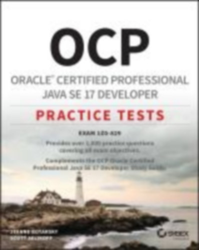 Boyarsky, Jeanne - Selikoff, Scott: OCP Oracle Certified Professional Java SE 17 Developer Practice Tests idegen