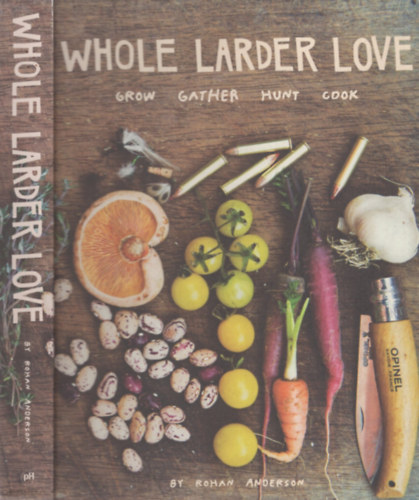 Rohan Anderson: Whole Larder Love - Grow Gather Hunt Cook antikvár