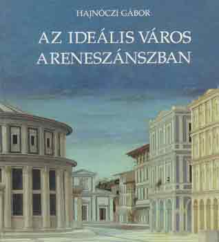 Hajnóczi Gábor: Az ideális város a reneszánszban antikvár