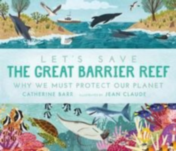 Barr, Catherine: Let's Save the Great Barrier Reef: Why we must protect our planet idegen