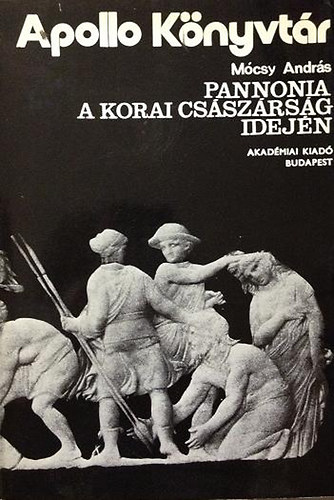 Mócsy András: Pannonia a korai császárság idején (Apollo Könyvtár 3.) antikvár