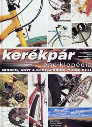 Szerző Dan Joyce Carlton Reid Paul Vincent Szerkesztő Laux József Fordító Kulcsár István Zsemberi Péter Fotózta Tim Woodcock: Kerékpár enciklopédia  Minden, amit a kerékpárról tudni kell - MTB fejlesztés antikvár