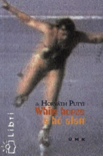 Dr. Horváth Putyi: White horse - A hó alatt könyv
