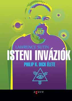 Lawrence Sutin: Isteni inváziók - Philip K. Dick élete könyv