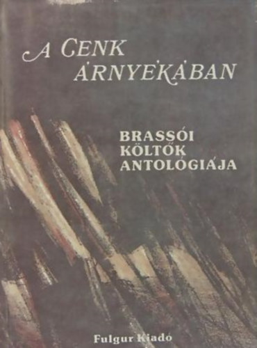 Apáczai Csere János Áprily Lajos Bartalis János Bencze Mihály Lendvay Éva Ritoók János Szemlér Ferenc Zajzoni Rab István: A Cenk árnyékában BRASSÓI KÖLTŐK ANTOLÓGIÁJA antikvár