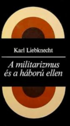 Karl Liebknecht: A militarizmus és a háború ellen antikvár