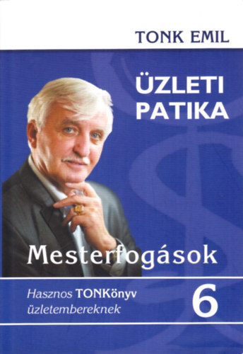 Tonk Emil: Mesterfogások - Üzleti patika 6. (Hasznos TONKönyv üzletembereknek) - Dedikált antikvár