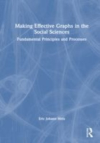 Hiris, Eric Johann: Making Effective Graphs in the Social Sciences idegen