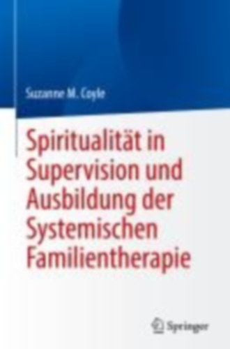 Coyle, Suzanne M.: Spiritualität in Supervision und Ausbildung der Systemischen Familientherapie idegen
