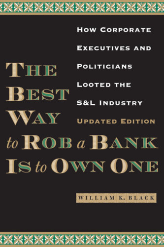 William K. Black: The Best Way to Rob a Bank is to Own One: How Corporate Executives and Politicians Looted the S&L Industry antikvár