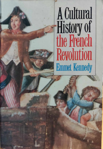 Emmet Kennedy: A Cultural History of the French Revolution antikvár