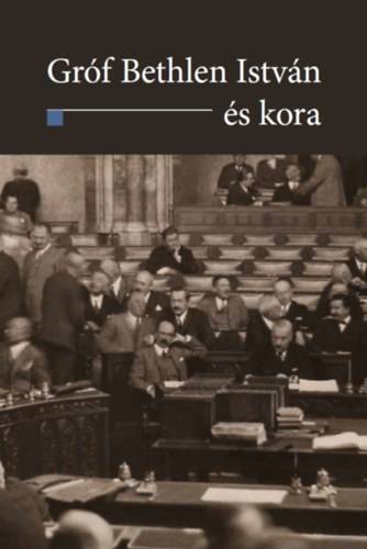Tomka Béla, Paksa Rudolf, Gyáni Gábor, Sipos József, Püski Levente, Romsics Ignác, Ujváry Gábor, Zeidler Miklós, Gyurgyák János, Ablonczy Balázs, Tőkéczki László, Ungváry Krisztián: Gróf Bethlen István és kora antikvár
