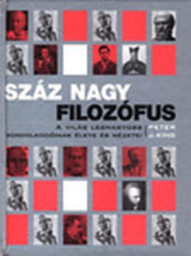 Peter J. King: Száz nagy filozófus - A világ legnagyobb gondolkodóinak élete és nézetei antikvár
