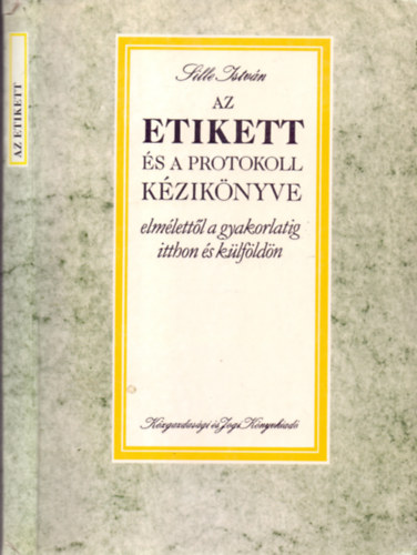 Sille István: Az etikett és a protokoll kézikönyve - elmélettől a gyakorlatig itthon és külföldön antikvár
