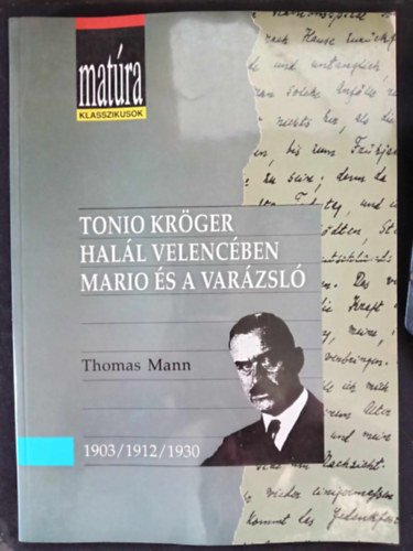 Thomas Mann: Matúra klasszikusok: Tonio Kröger / Halál Velencében / Mario és a varázsló (teljes, gondozott szöveg, tárgyi és szómagyarázattal, értelmező kérdésekkel és szemelvényekkel - Kidolgozott érettségi tétel puskával...) antikvár