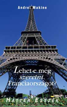 Andrei Makine: Lehet-e még szeretni, Franciaországot? antikvár