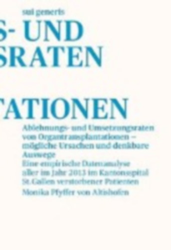 Pfyffer von Altishofen, Monika: Ablehnungs- und Umsetzungsraten von Organtransplantationen - mögliche Ursachen und denkbare Auswege idegen
