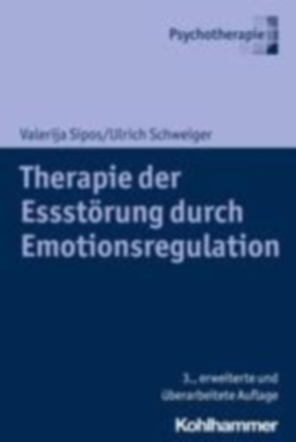 Schweiger, Ulrich - Sipos, Valerija: Therapie der Essstörung durch Emotionsregulation idegen