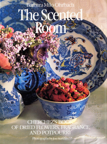 Barbara Milo Ohrbach: The scented room - Cherchez's book of dried flowers, fragrance, and potpourri antikvár