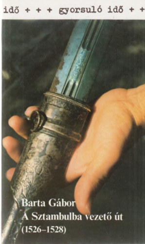 Barta Gábor: A Sztambulba vezető út 1526-1528 (gyorsuló idő) antikvár