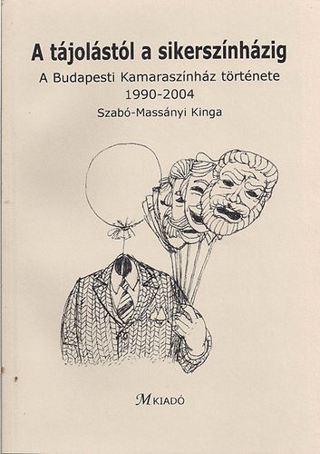 Szabó-Massányi Kingq: A tájolástól a sikerszínházig (a Bp.-i Kamaraszínház tört. 1990-2004.) - Dedikált antikvár