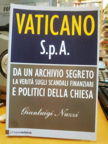 Nuzzi Gianluigi: Vaticano S.p.A. - Da un archivio segreto la veritá sugli scandali Finanziari E politici della chiesa antikvár