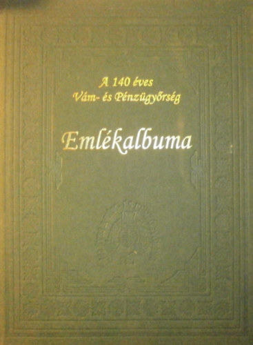 Balaska Andrea - Kiss Attila (szerk.): A 140 éves Vám- és Pénzügyőrség Emlékalbuma 1867-2007. antikvár