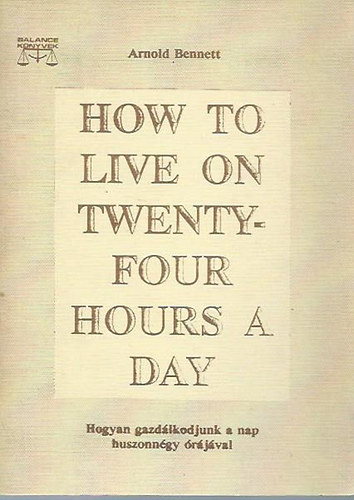Arnold Bennett: How to live on twenty-four hours a day - Hogyan gazdálkodjunk a nap huszonnégy órájával antikvár