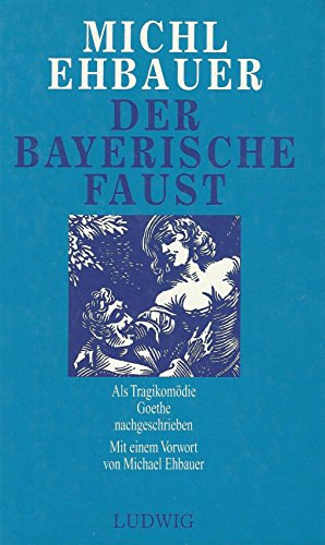 Michl Ehbauer: Der bayerische Faust. Als Tragikomödie Goethe volkstümlich nachgeschrieben antikvár