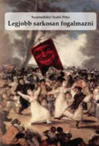 Szentmihályi Szabó Péter: Legjobb sarkosan fogalmazni antikvár