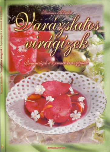 Halmos Monika: Varázslatos virágízek - Ínyencségek a szemnek és a szájnak antikvár