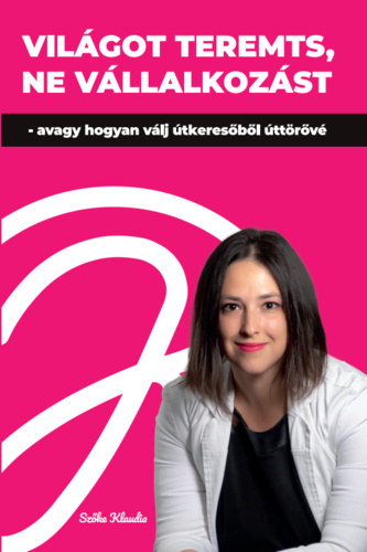 Szőke Klaudia: Világot ​teremts, ne vállalkozást - avagy hogyan válj útkeresőből úttörővé - Dedikált antikvár