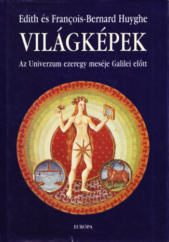 Edith Huyghe, Francois-Bernard Huyghe: Világképek - Az Univerzum ezeregy meséje Galilei előtt antikvár