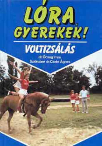 Szerző Dr. Ócsag Imre Szidnainé Dr. Csete Ágnes Lektor Györfi László: Lóra, gyerekek!      - A voltizsló kiképzése - A voltizsló kiképzésben használatos fogalmak - A voltizsló felszerszámozása és munkájának feltételei antikvár