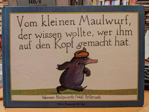 Werner Holzwarth, Wolf Erlbruch: Vom kleinen Maulwurf, der wissen wollte, wer ihm auf den Kopf gemacht hat antikvár
