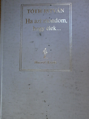 Tóth István: Ha azt mondom, hogy élek... - Dedikált antikvár