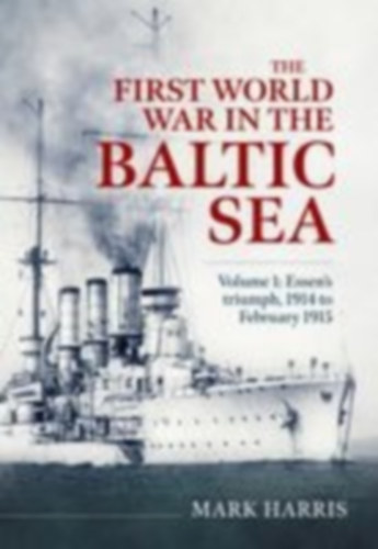 Harris, Mark: The First World War in the Baltic Sea Volume 1 idegen