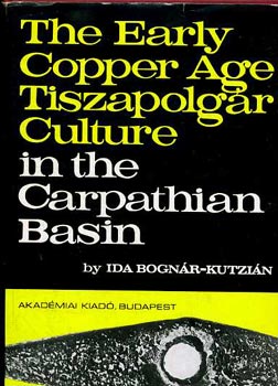 Bognár-Kutizán: The early Copper age Tiszapolgár culture in the Carparthian Basin antikvár