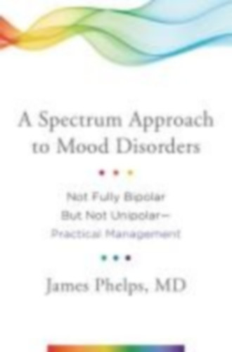 Phelps, James: A Spectrum Approach to Mood Disorders: Not Fully Bipolar But Not Unipolar--Practical Management idegen
