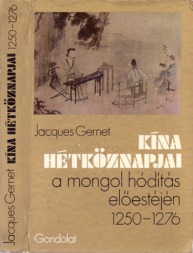 Jacques Gernet: Kína hétköznapjai a mongol hódítás előestéjén (1250-1276)   - Fekete-fehér és színes illusztrációkat tartalmaz. antikvár