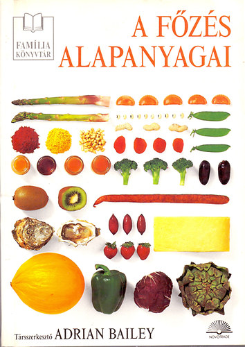 Adrian Bailey (szerk.): A főzés alapanyagai (Étkezési alapanyagok összefoglaló kézikönyve) antikvár