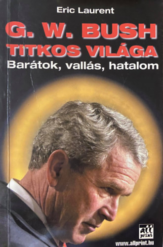 Eric Laurent: G. W. Bush titkos világa - BARÁTOK, VALLÁS, HATALOM antikvár