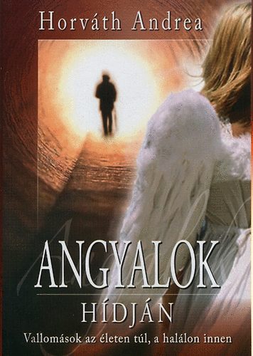 Horváth Andrea: Angyalok hídján - Vallomások az életen túl, a halálon innen antikvár