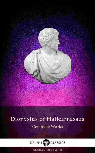 Dionysius of Halicarnassus: Delphi Complete Works of Dionysius of Halicarnassus (Illustrated) e-Könyv